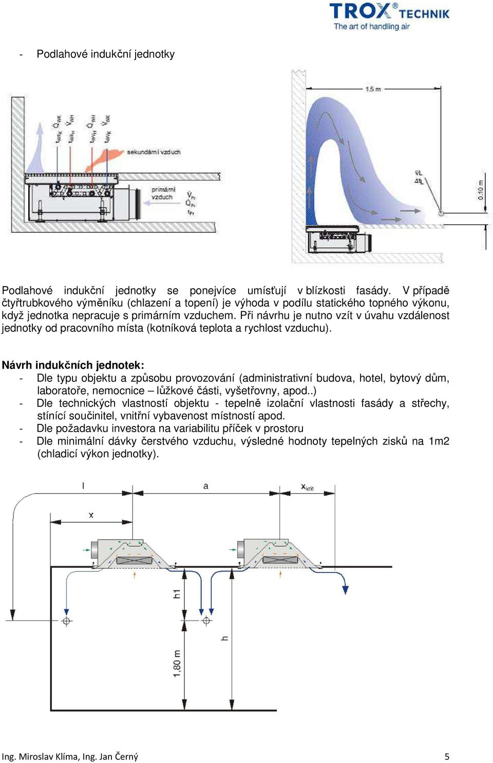 Při návrhu je nutno vzít v úvahu vzdálenost jednotky od pracovního místa (kotníková teplota a rychlost vzduchu).