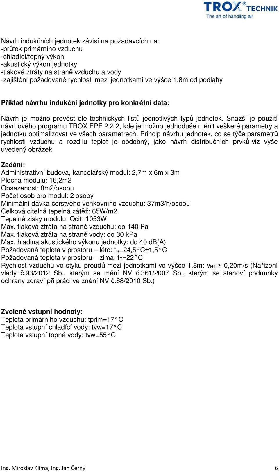 Snazší je použití návrhového programu TROX EPF 2.2.2, kde je možno jednoduše měnit veškeré parametry a jednotku optimalizovat ve všech parametrech.