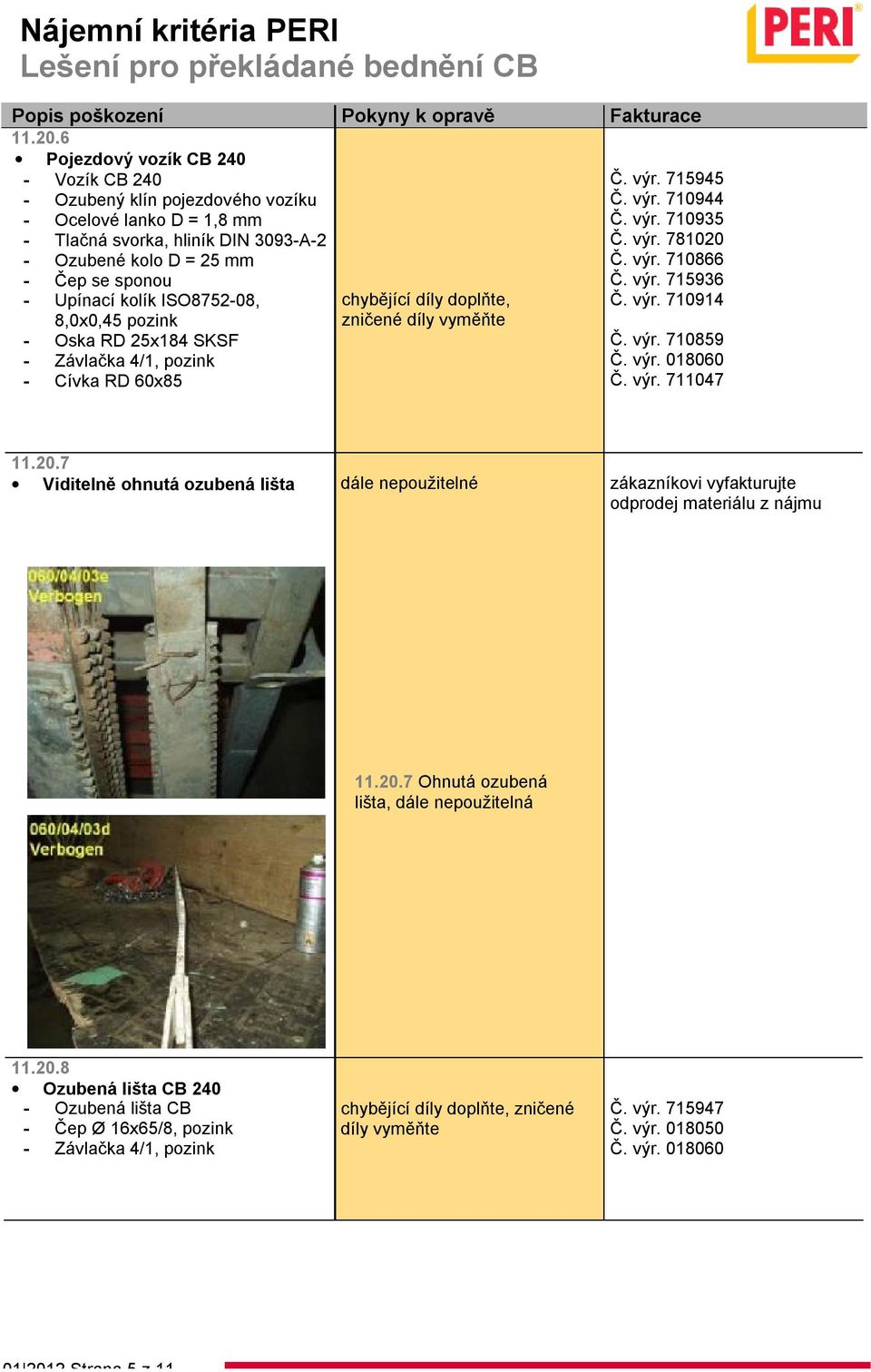 ISO8752-08, 8,0x0,45 pozink - Oska RD 25x184 SKSF - Závlačka 4/1, pozink - Cívka RD 60x85 chybějící díly doplňte, zničené díly vyměňte Č. výr. 715945 Č. výr. 710944 Č. výr. 710935 Č. výr. 781020 Č.