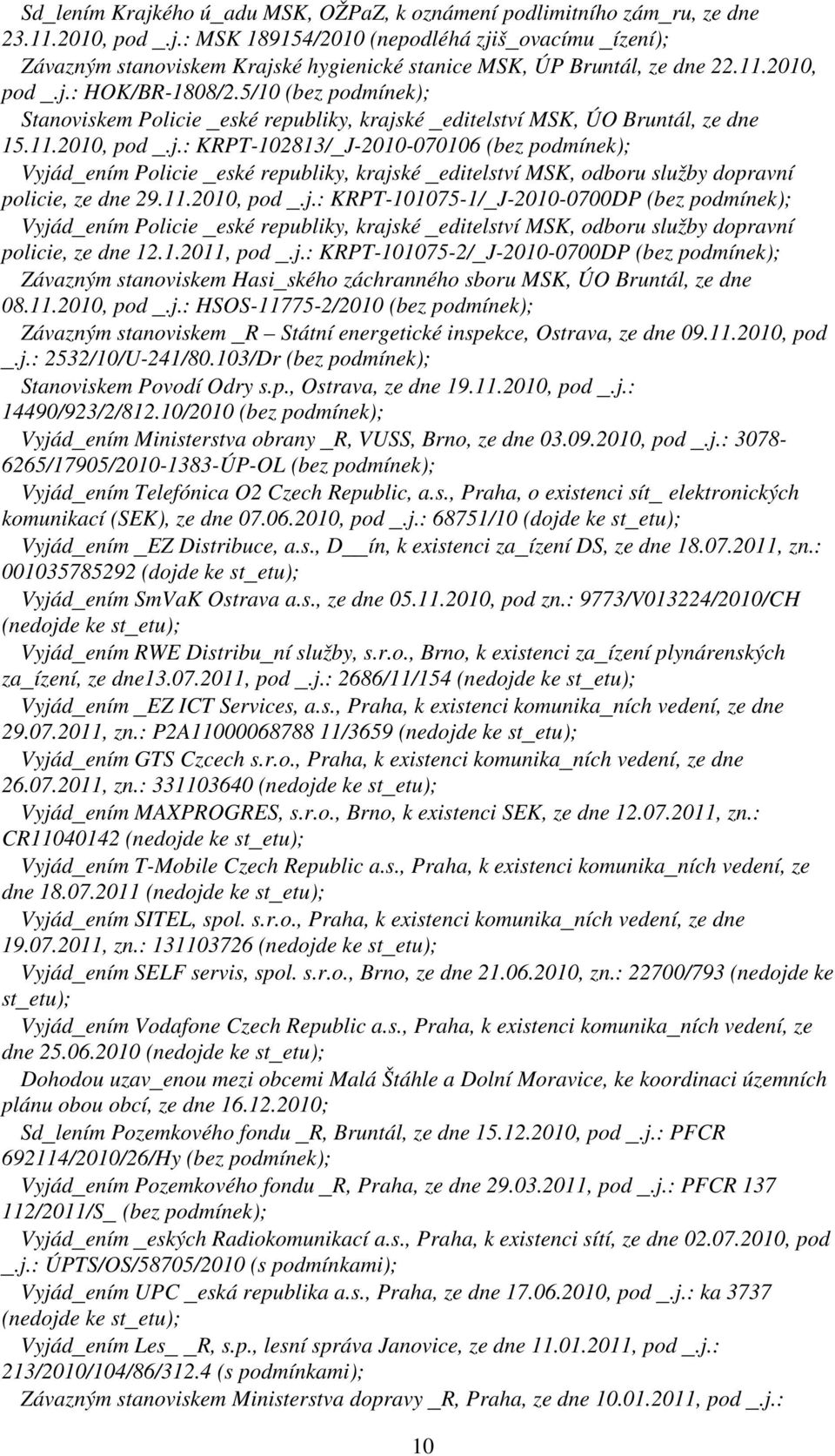 11.2010, pod _.j.: KRPT-101075-1/_J-2010-0700DP (bez podmínek); Vyjád_ením Policie _eské republiky, krajské _editelství MSK, odboru služby dopravní policie, ze dne 12.1.2011, pod _.j.: KRPT-101075-2/_J-2010-0700DP (bez podmínek); Závazným stanoviskem Hasi_ského záchranného sboru MSK, ÚO Bruntál, ze dne 08.