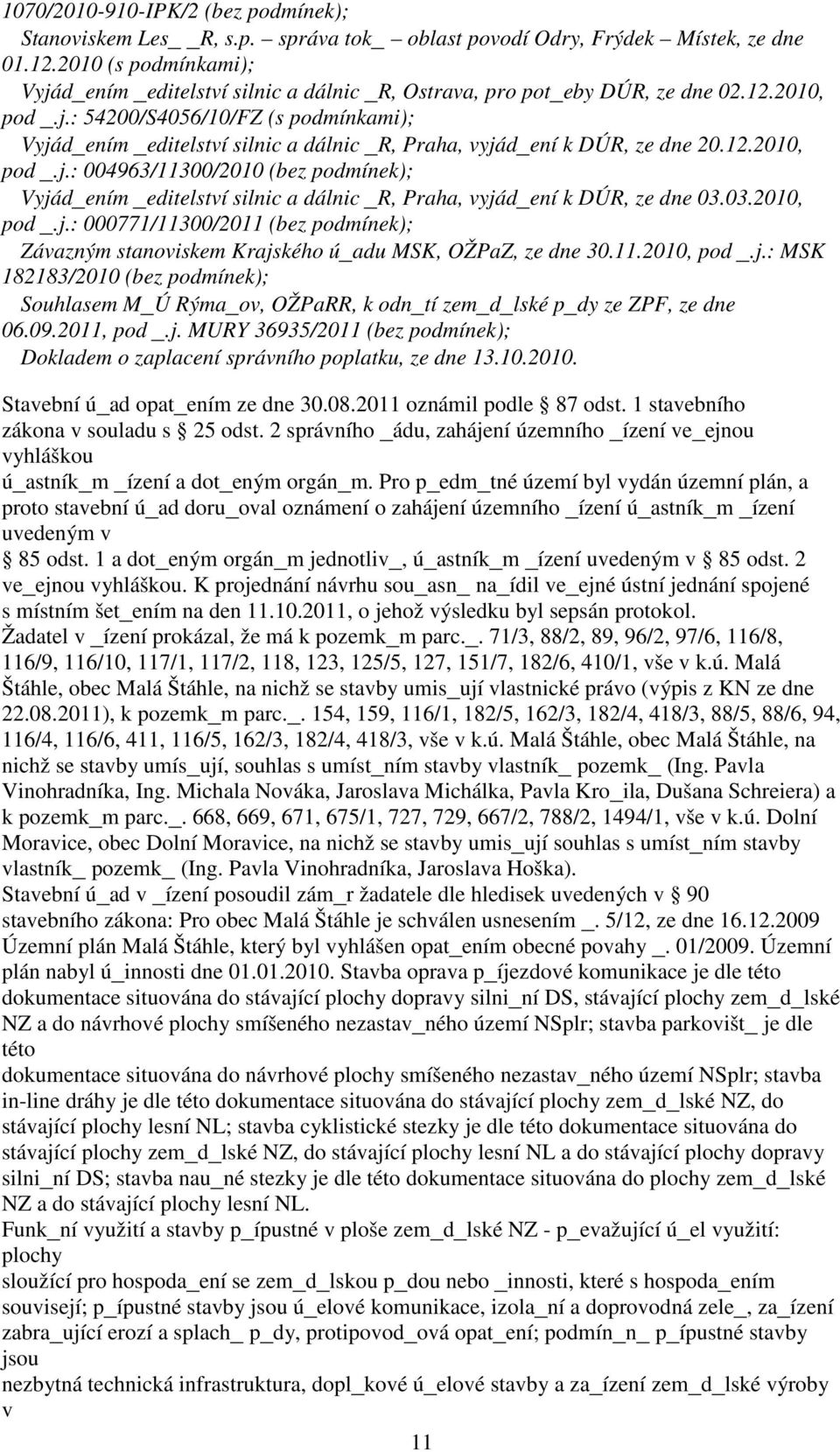 12.2010, pod _.j.: 004963/11300/2010 (bez podmínek); Vyjád_ením _editelství silnic a dálnic _R, Praha, vyjád_ení k DÚR, ze dne 03.03.2010, pod _.j.: 000771/11300/2011 (bez podmínek); Závazným stanoviskem Krajského ú_adu MSK, OŽPaZ, ze dne 30.