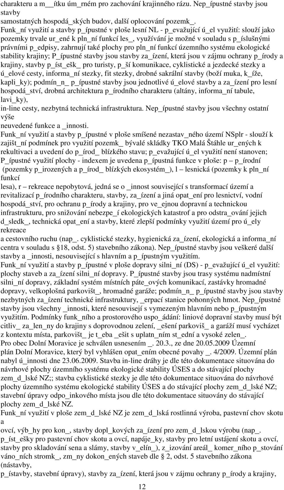 zahrnují také plochy pro pln_ní funkcí územního systému ekologické stability krajiny; P_ípustné stavby jsou stavby za_ízení, která jsou v zájmu ochrany p_írody a krajiny, stavby p_íst_ešk_ pro