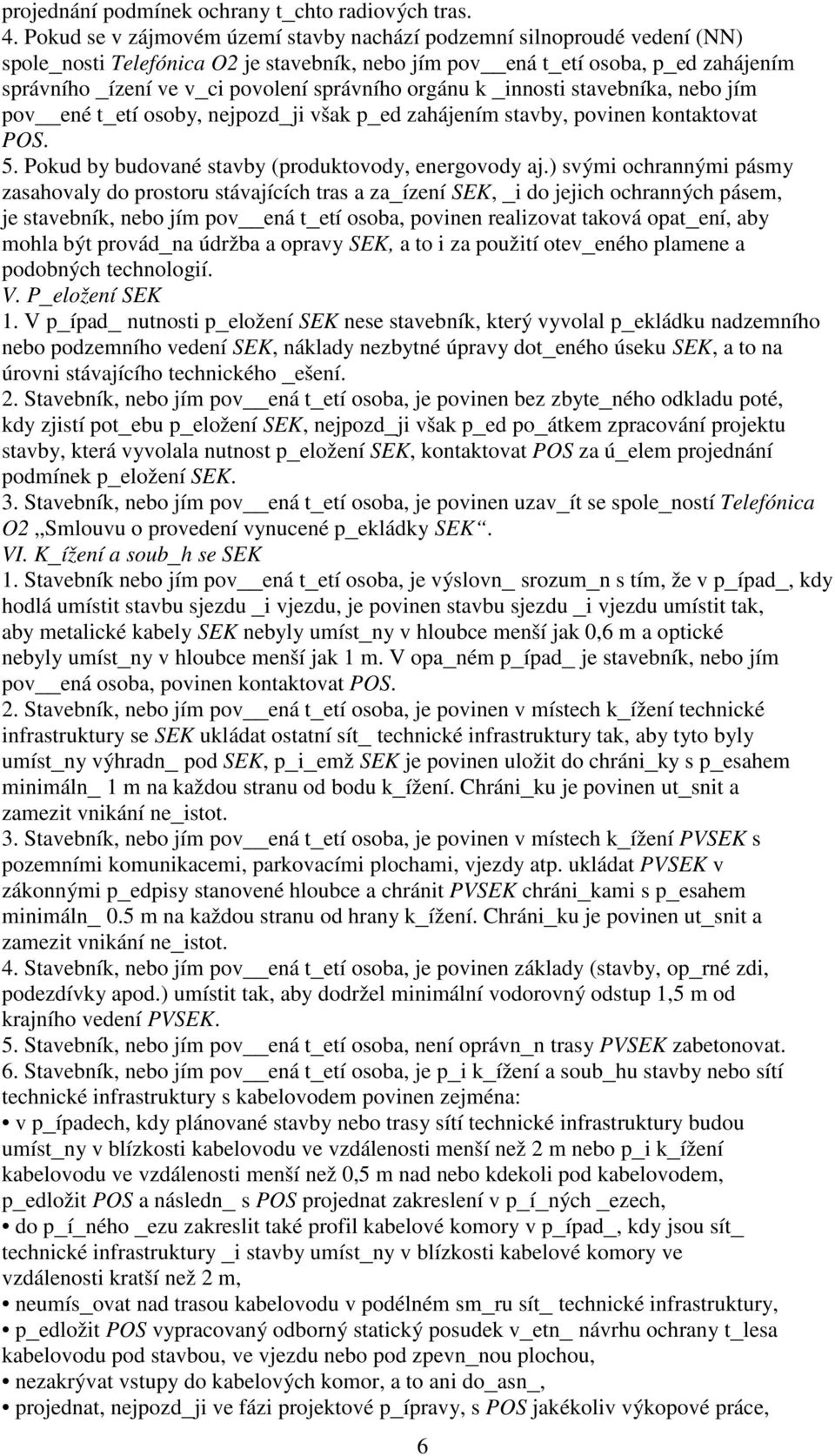 správního orgánu k _innosti stavebníka, nebo jím pov ené t_etí osoby, nejpozd_ji však p_ed zahájením stavby, povinen kontaktovat POS. 5. Pokud by budované stavby (produktovody, energovody aj.