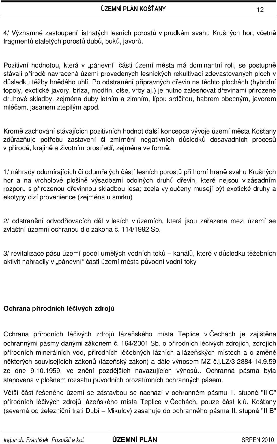 uhlí. Po odstranění přípravných dřevin na těchto plochách (hybridní topoly, exotické javory, bříza, modřín, olše, vrby aj.