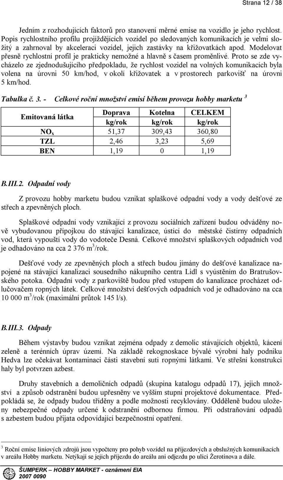 Modelovat přesně rychlostní profil je prakticky nemožné a hlavně s časem proměnlivé.