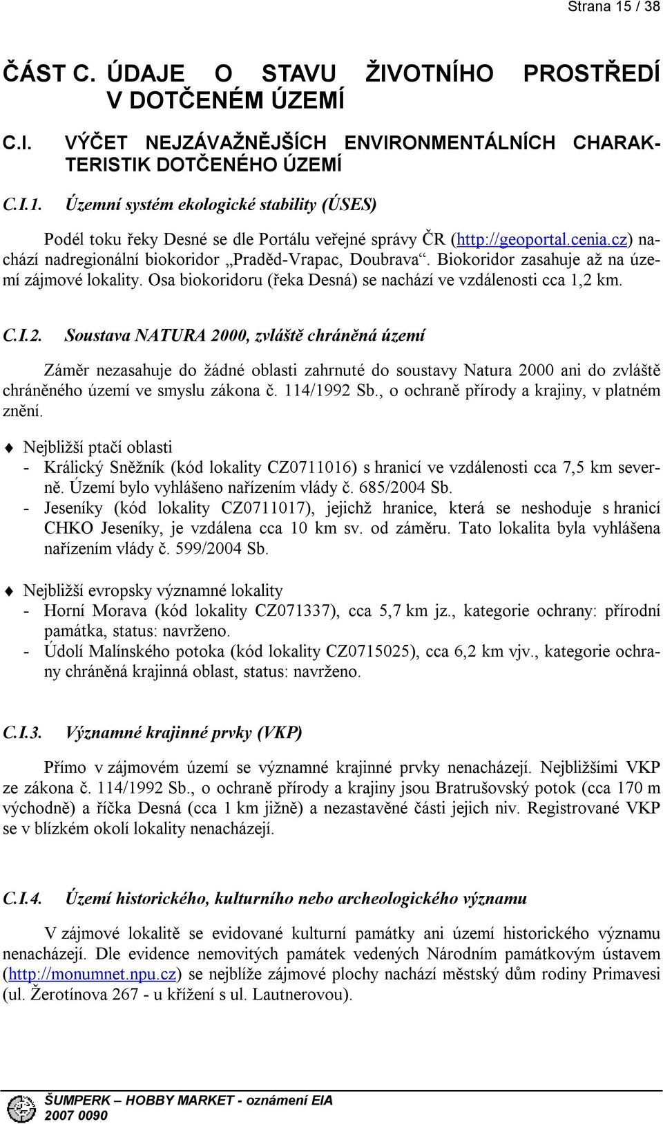 km. C.I.2. Soustava NATURA 2000, zvláště chráněná území Záměr nezasahuje do žádné oblasti zahrnuté do soustavy Natura 2000 ani do zvláště chráněného území ve smyslu zákona č. 114/1992 Sb.