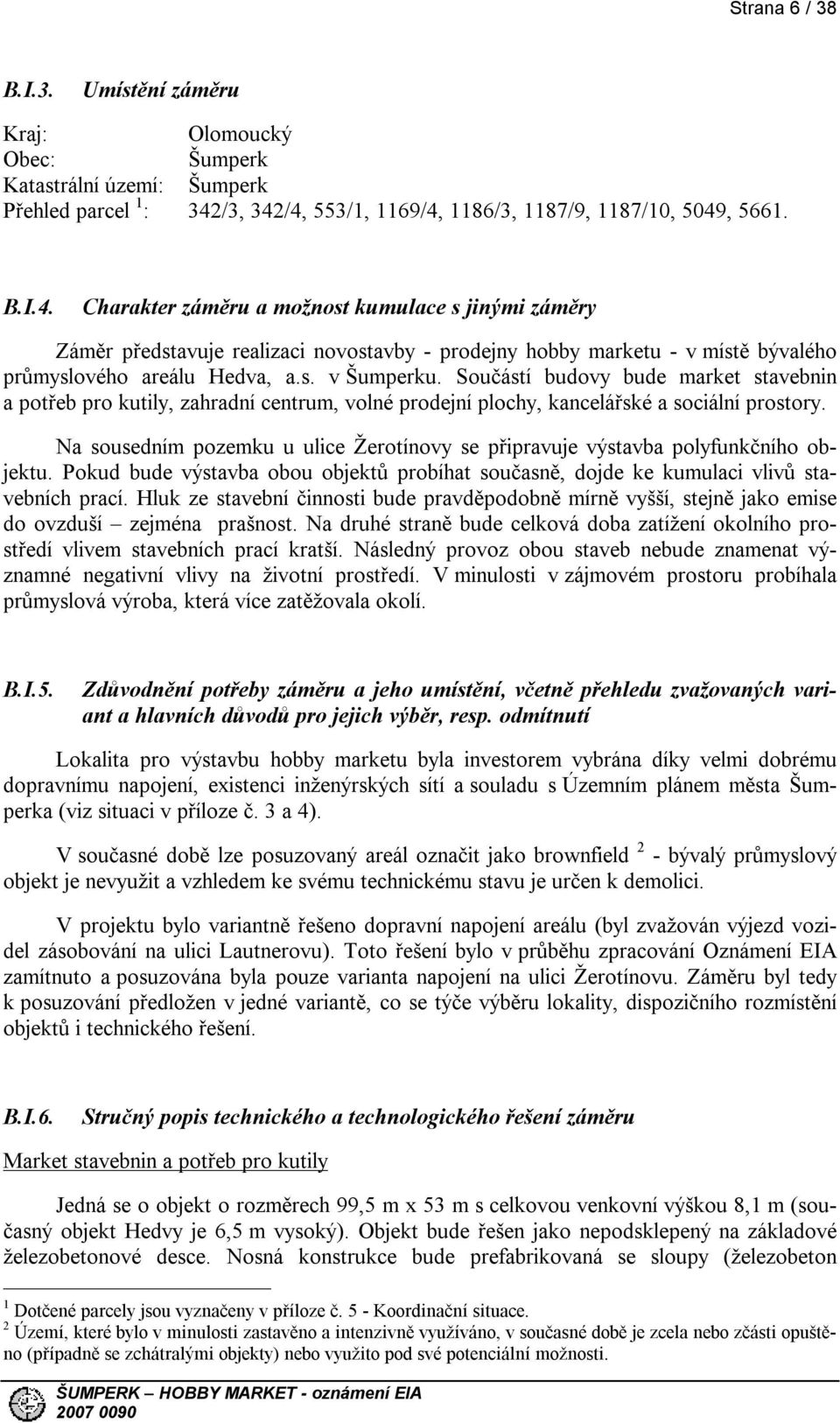 s. v Šumperku. Součástí budovy bude market stavebnin a potřeb pro kutily, zahradní centrum, volné prodejní plochy, kancelářské a sociální prostory.