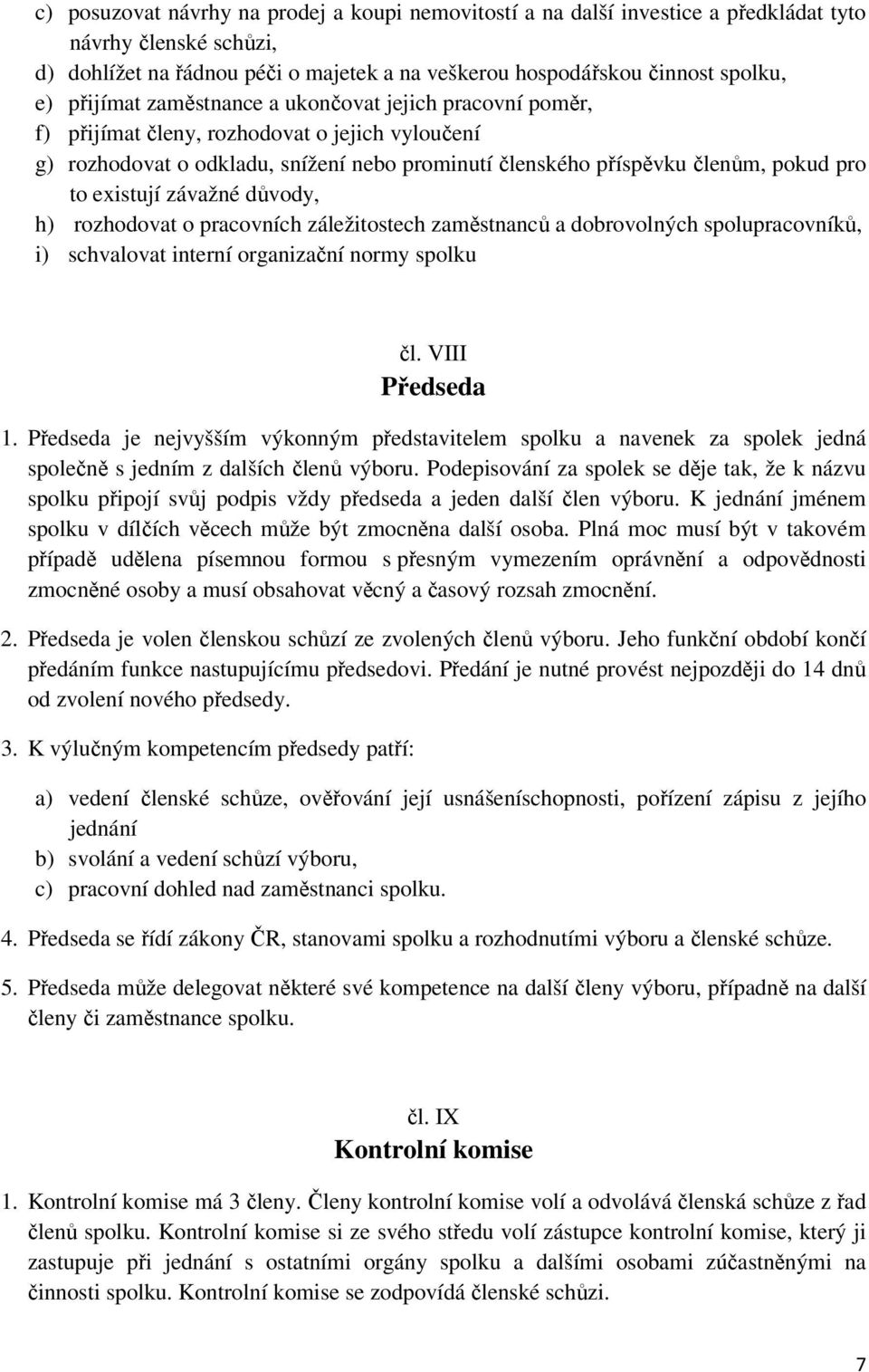 existují závažné důvody, h) rozhodovat o pracovních záležitostech zaměstnanců a dobrovolných spolupracovníků, i) schvalovat interní organizační normy spolku čl. VIII Předseda 1.