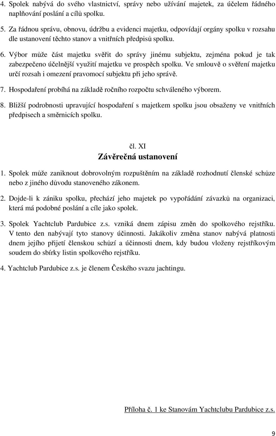 Výbor může část majetku svěřit do správy jinému subjektu, zejména pokud je tak zabezpečeno účelnější využití majetku ve prospěch spolku.