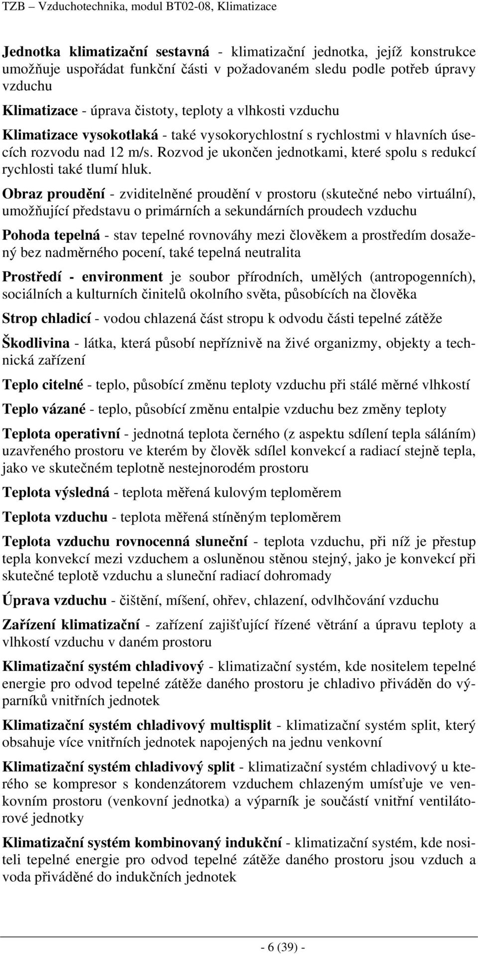 Rozvod je ukončen jednotkami, které spolu s redukcí rychlosti také tlumí hluk.