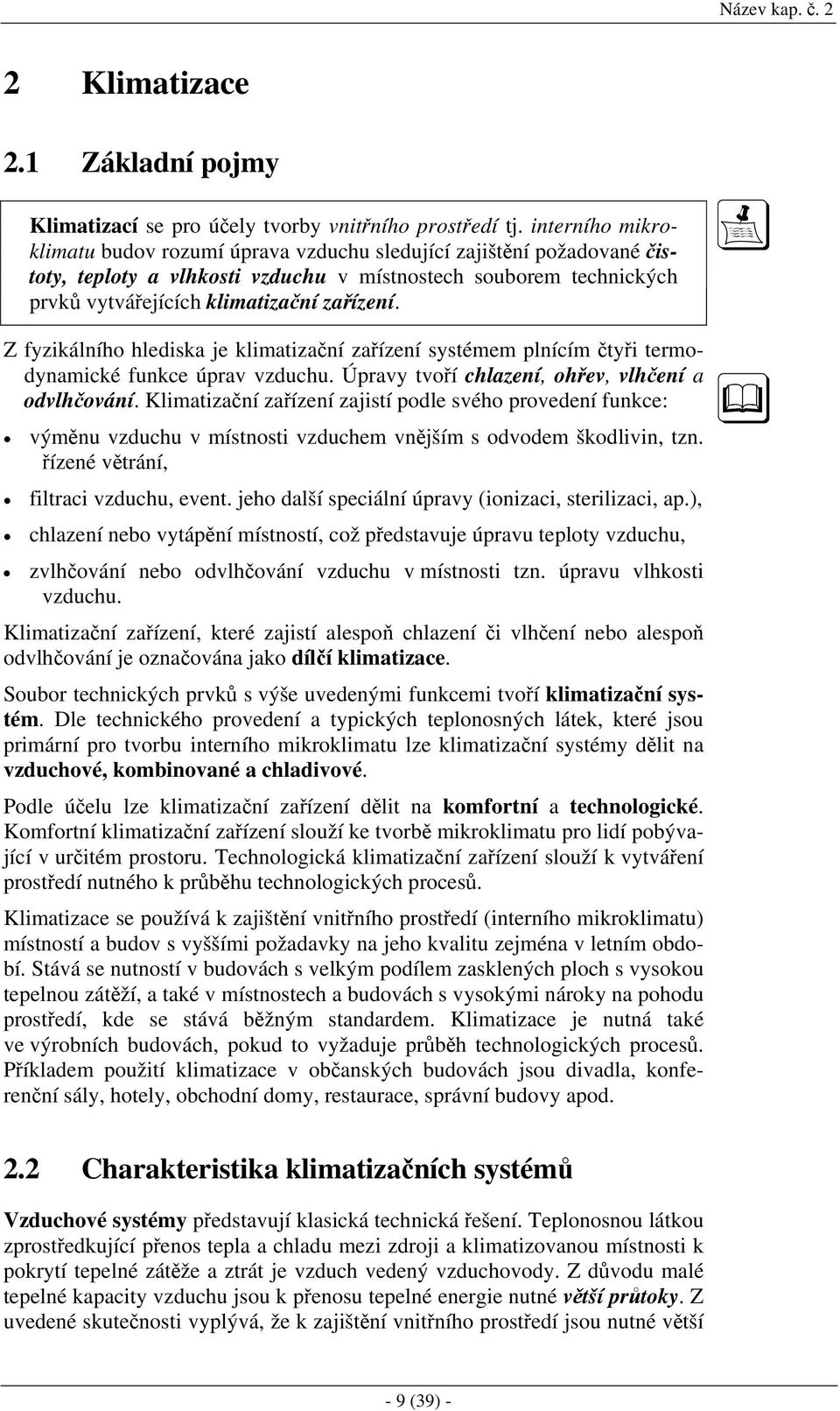 Z fyzikálního hlediska je klimatizační zařízení systémem plnícím čtyři termodynamické funkce úprav vzduchu. Úpravy tvoří chlazení, ohřev, vlhčení a odvlhčování.