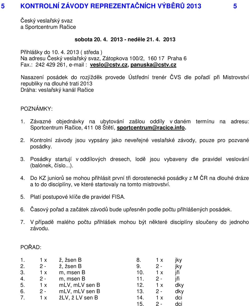 cz Nasazení posádek do rozjížděk provede Ústřední trenér ČVS dle pořadí při Mistrovství republiky na dlouhé trati 2013 Dráha: veslařský kanál Račice POZNÁMKY: 1.