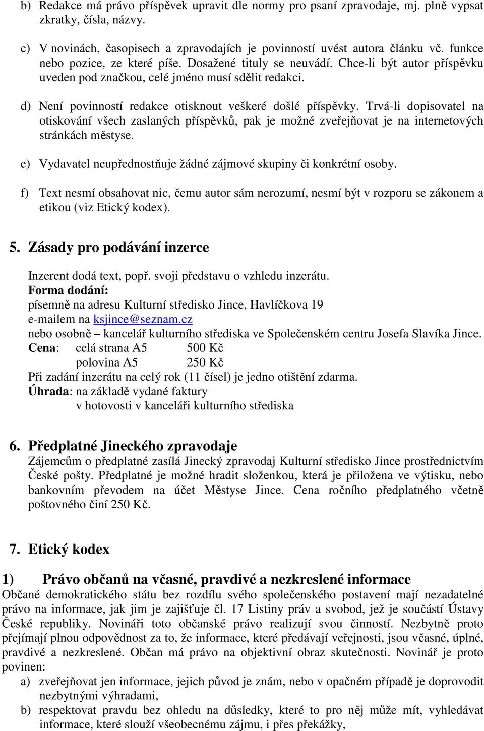 d) Není povinností redakce otisknout veškeré došlé příspěvky. Trvá-li dopisovatel na otiskování všech zaslaných příspěvků, pak je možné zveřejňovat je na internetových stránkách městyse.