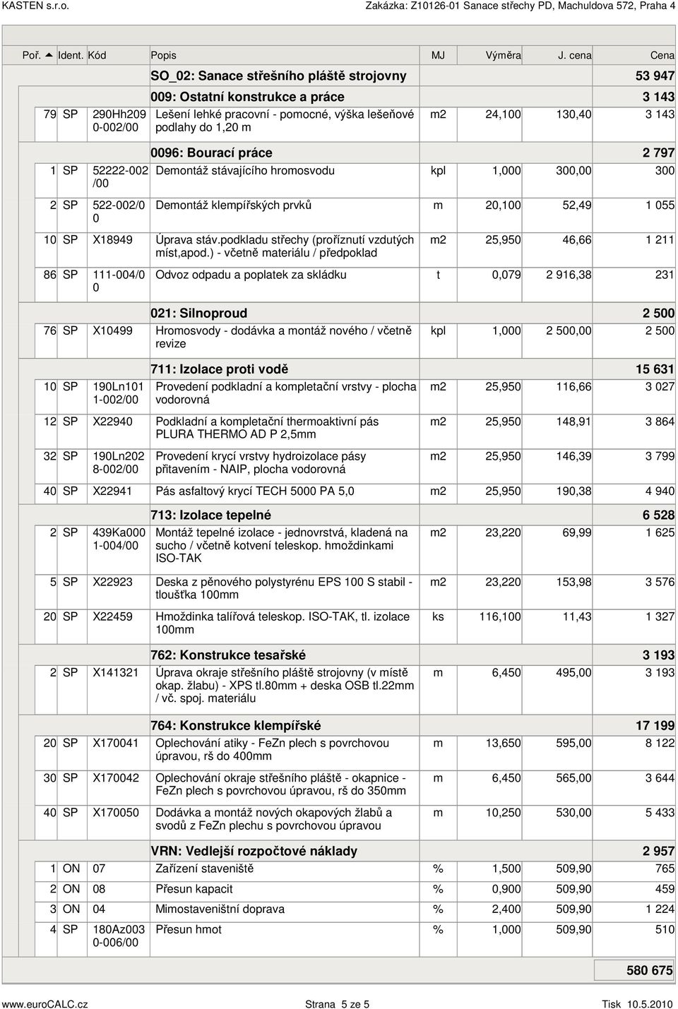 lešeňové 4, 3,4 3 43 podlahy do, 96: Bourací práce 797 Deontáž stávajícího hroosvodu kpl 3, 3 -/ Deontáž klepířských prvků,,49 X8949 Úprava stáv.podkladu střechy (proříznutí vzdutých íst,apod.