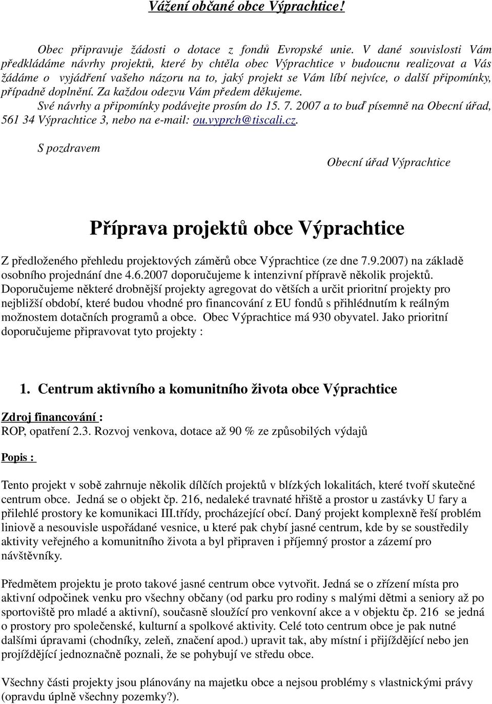 připomínky, případně doplnění. Za každou odezvu Vám předem děkujeme. Své návrhy a připomínky podávejte prosím do 15. 7. 2007 a to buď písemně na Obecní úřad, 561 34 Výprachtice 3, nebo na e-mail: ou.