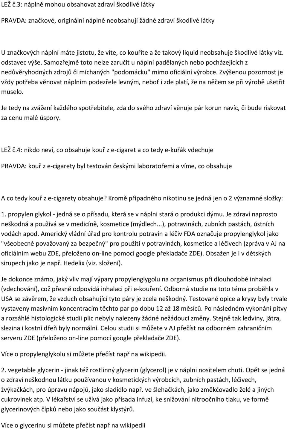 neobsahuje škodlivé látky viz. odstavec výše. Samozřejmě toto nelze zaručit u náplní padělaných nebo pocházejících z nedůvěryhodných zdrojů či míchaných "podomácku" mimo oficiální výrobce.