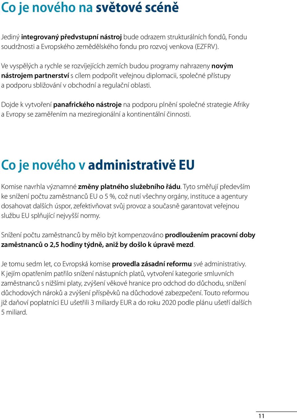 oblasti. Dojde k vytvoření panafrického nástroje na podporu plnění společné strategie Afriky a Evropy se zaměřením na meziregionální a kontinentální činnosti.