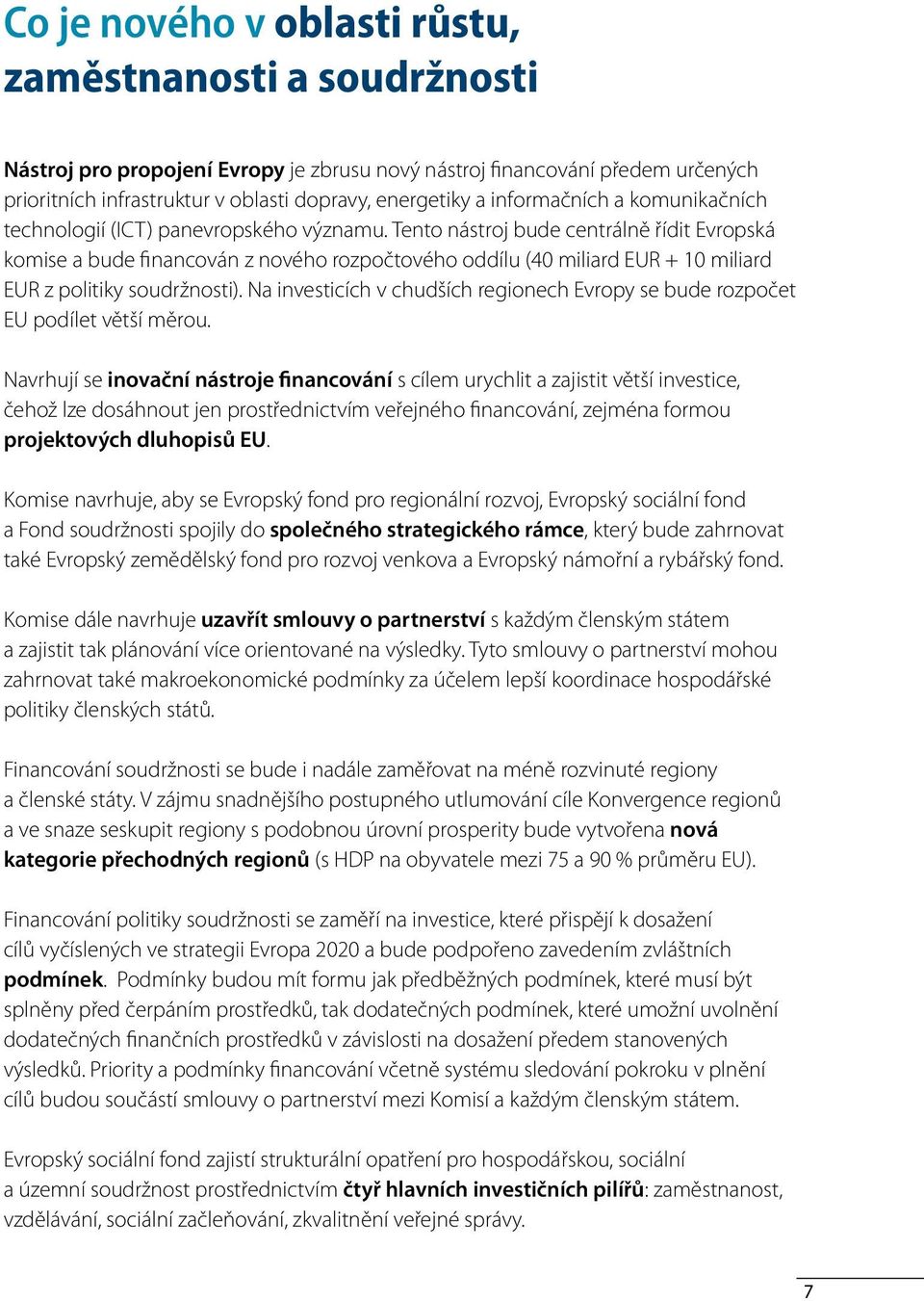 Tento nástroj bude centrálně řídit Evropská komise a bude financován z nového rozpočtového oddílu (40 miliard EUR + 10 miliard EUR z politiky soudržnosti).