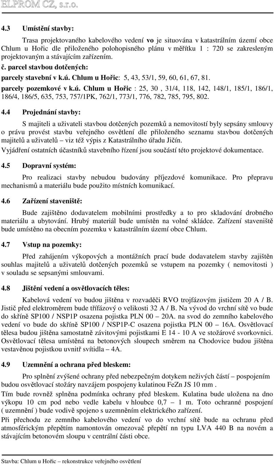 Chlum u Hořic: 5, 43, 53/1, 59, 60, 61, 67, 81. parcely pozemkové v k.ú.