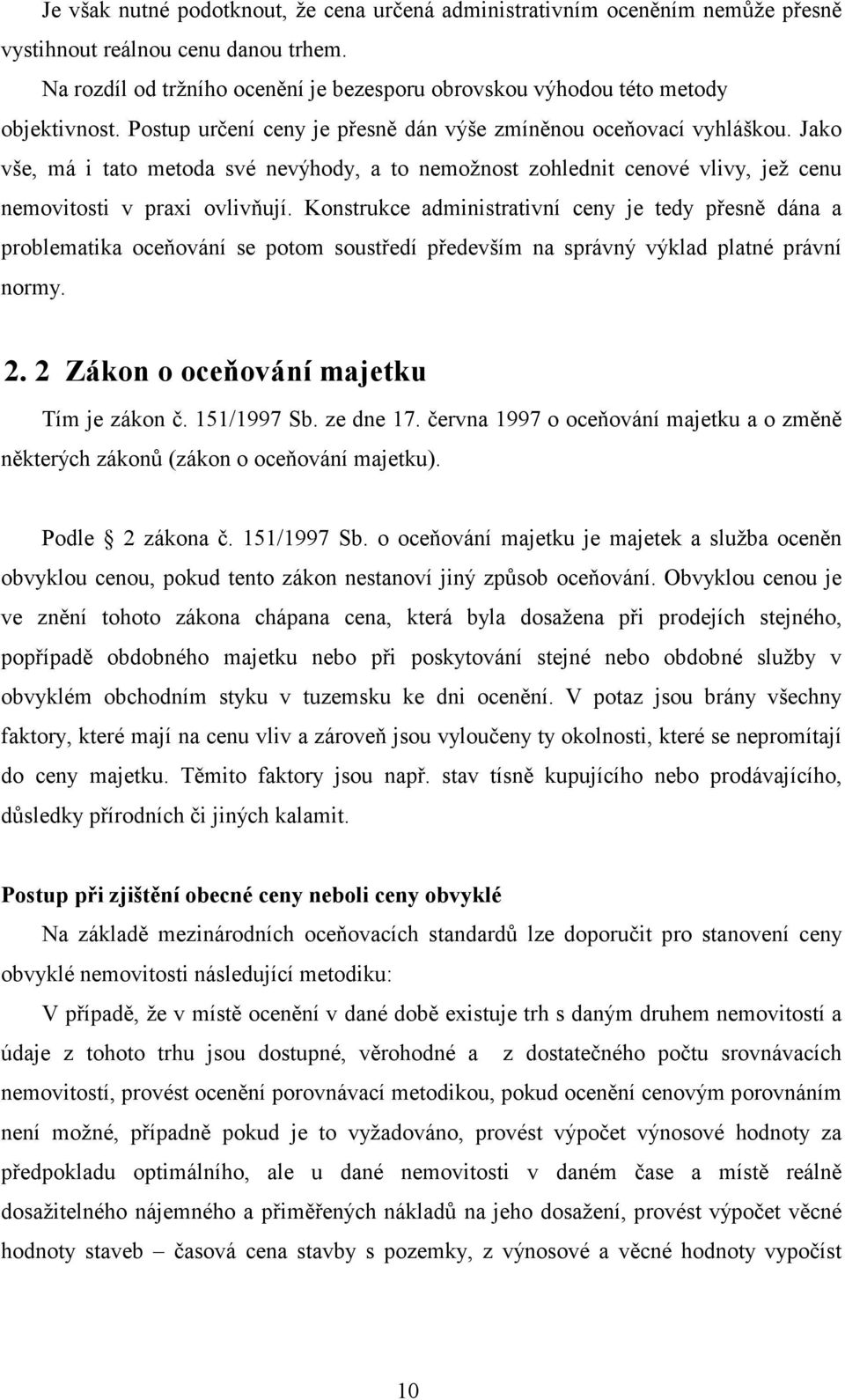 Jako vše, má i tato metoda své nevýhody, a to nemožnost zohlednit cenové vlivy, jež cenu nemovitosti v praxi ovlivňují.
