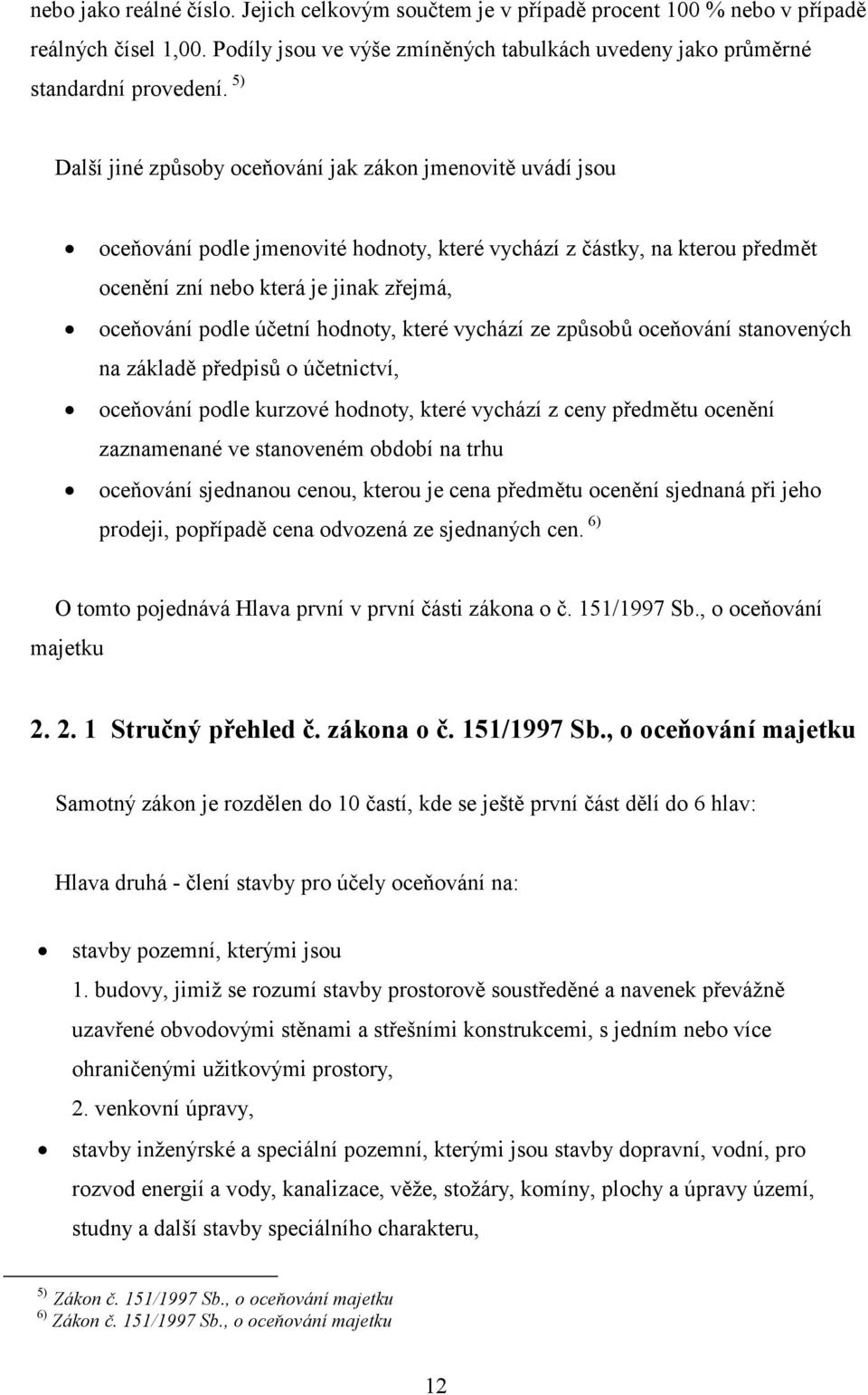 účetní hodnoty, které vychází ze způsobů oceňování stanovených na základě předpisů o účetnictví, oceňování podle kurzové hodnoty, které vychází z ceny předmětu ocenění zaznamenané ve stanoveném