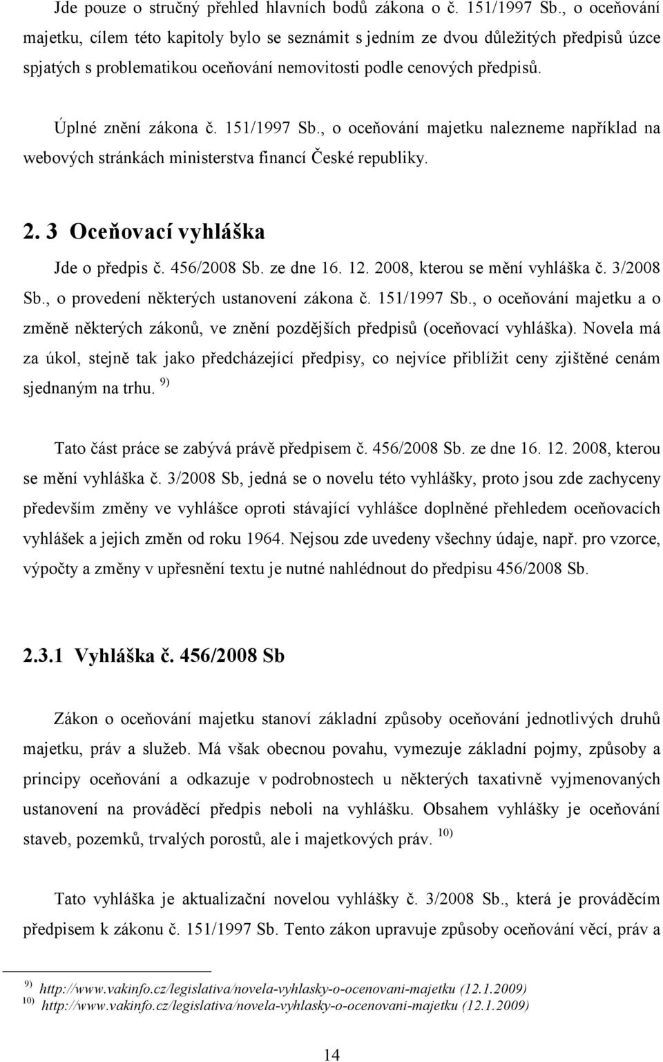 151/1997 Sb., o oceňování majetku nalezneme například na webových stránkách ministerstva financí České republiky. 2. 3 Oceňovací vyhláška Jde o předpis č. 456/2008 Sb. ze dne 16. 12.
