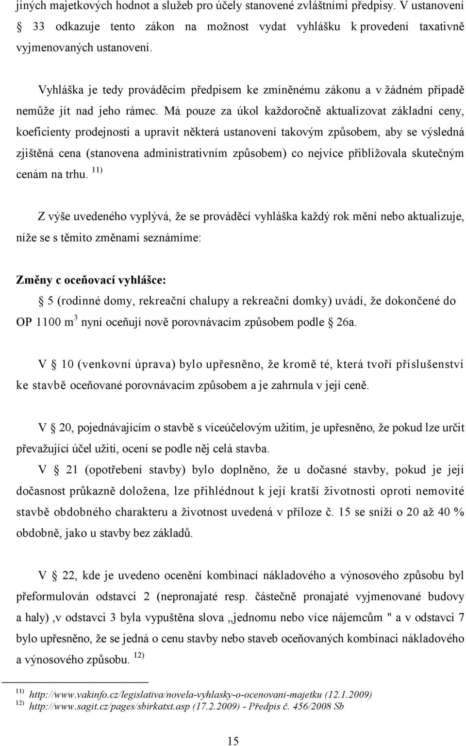 Má pouze za úkol každoročně aktualizovat základní ceny, koeficienty prodejnosti a upravit některá ustanovení takovým způsobem, aby se výsledná zjištěná cena (stanovena administrativním způsobem) co