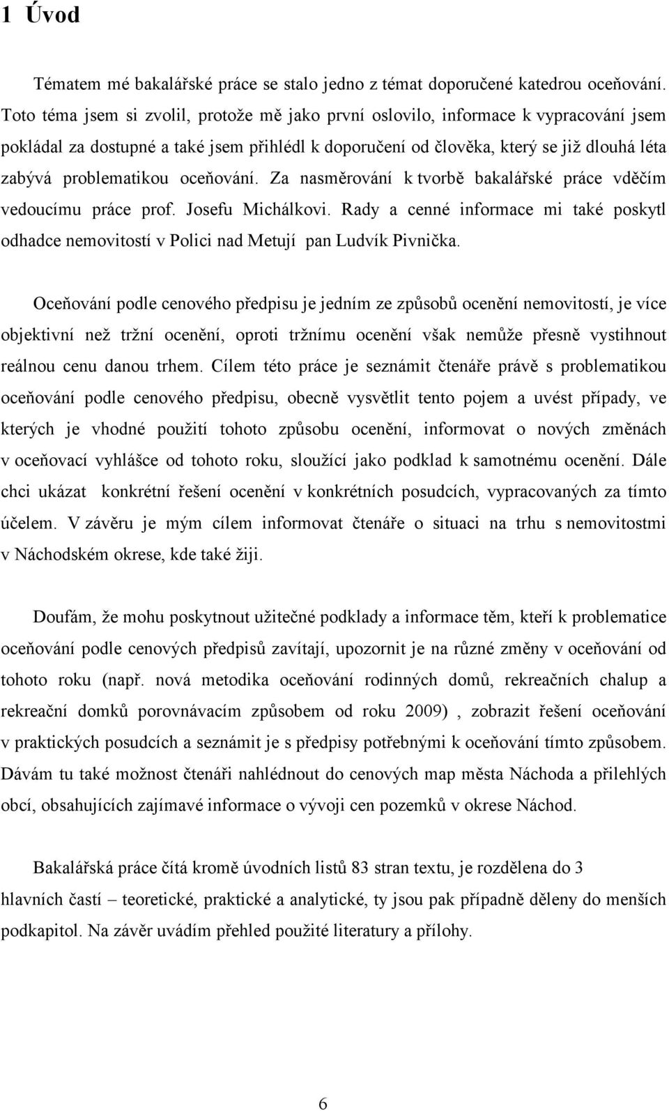 oceňování. Za nasměrování k tvorbě bakalářské práce vděčím vedoucímu práce prof. Josefu Michálkovi. Rady a cenné informace mi také poskytl odhadce nemovitostí v Polici nad Metují pan Ludvík Pivnička.