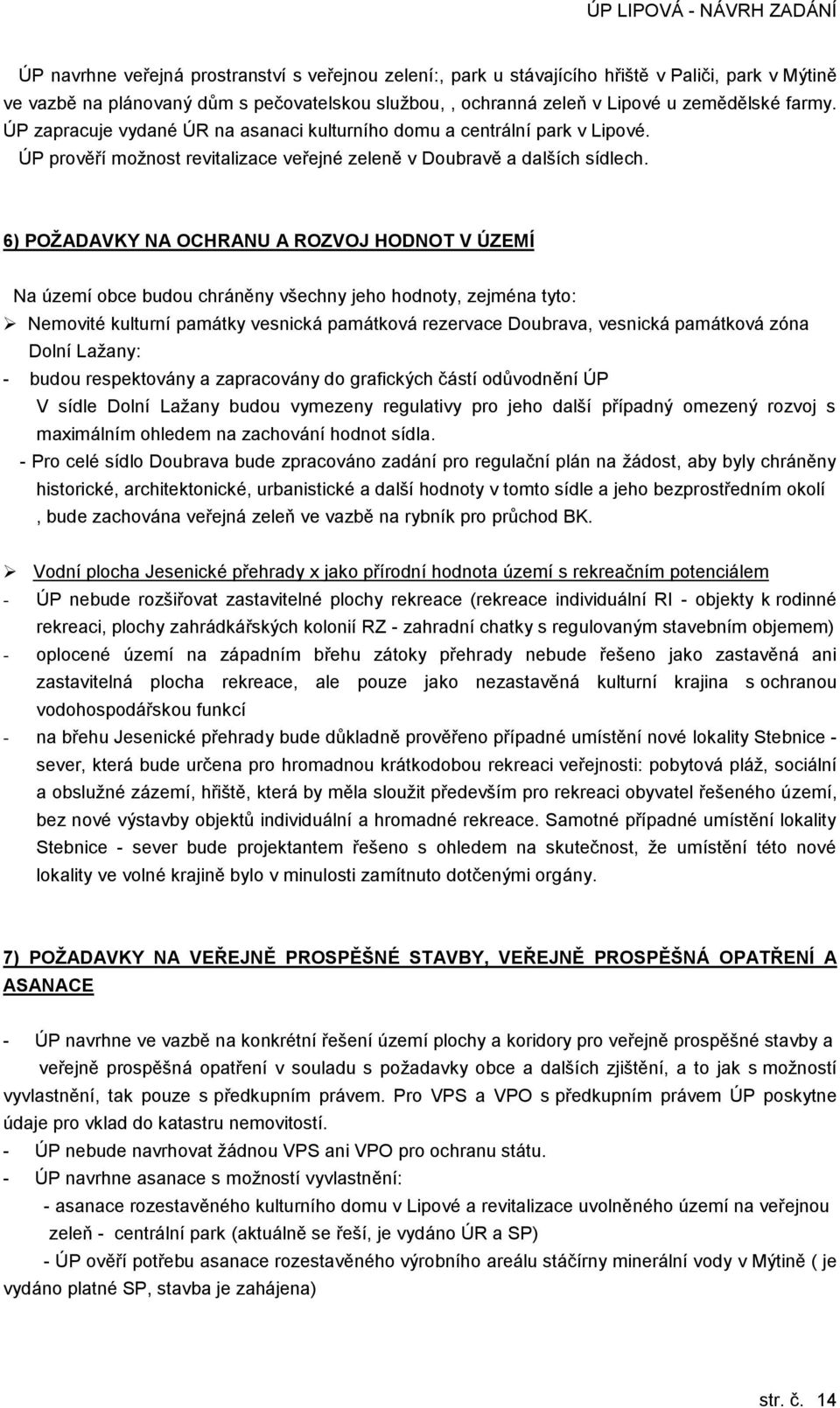 6) POŽADAVKY NA OCHRANU A ROZVOJ HODNOT V ÚZEMÍ Na území obce budou chráněny všechny jeho hodnoty, zejména tyto: Nemovité kulturní památky vesnická památková rezervace Doubrava, vesnická památková