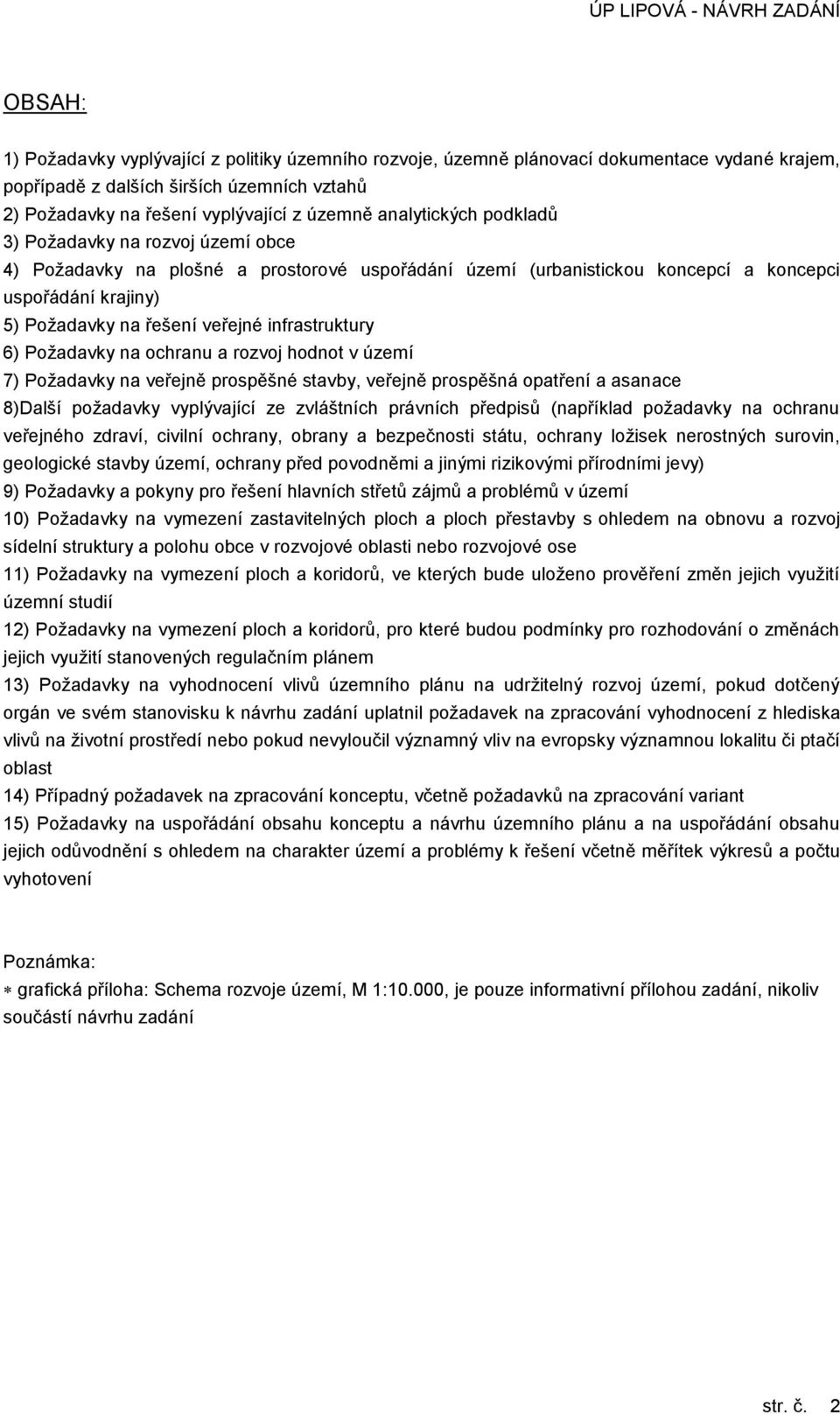 infrastruktury 6) Požadavky na ochranu a rozvoj hodnot v území 7) Požadavky na veřejně prospěšné stavby, veřejně prospěšná opatření a asanace 8)Další požadavky vyplývající ze zvláštních právních