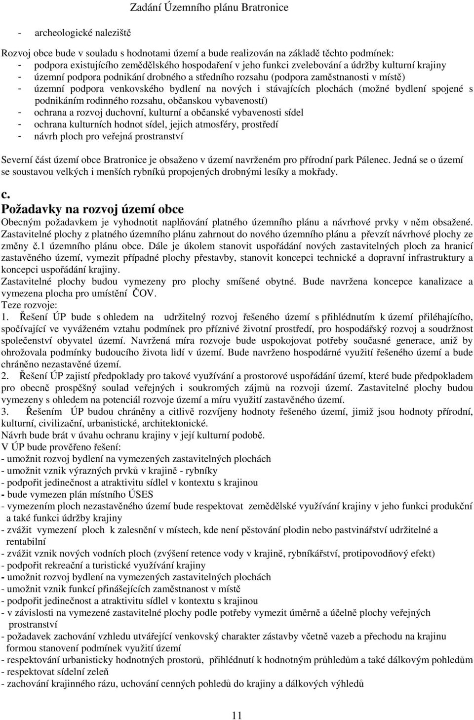 plochách (možné bydlení spojené s podnikáním rodinného rozsahu, občanskou vybaveností) - ochrana a rozvoj duchovní, kulturní a občanské vybavenosti sídel - ochrana kulturních hodnot sídel, jejich