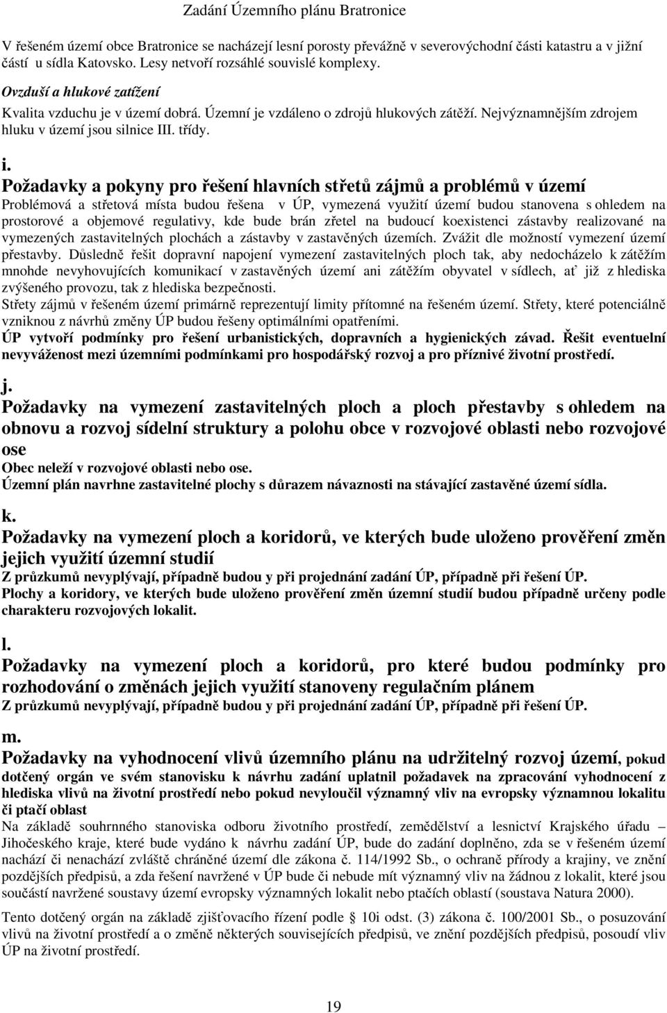 Požadavky a pokyny pro řešení hlavních střetů zájmů a problémů v území Problémová a střetová místa budou řešena v ÚP, vymezená využití území budou stanovena s ohledem na prostorové a objemové