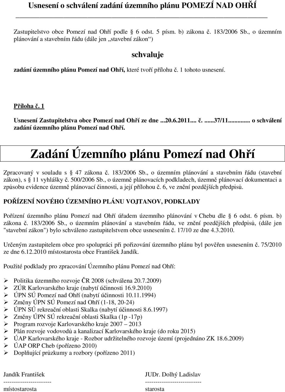 1 Usnesení Zastupitelstva obce Pomezí nad Ohří ze dne...20.6.2011... č....37/11... o schválení zadání územního plánu Pomezí nad Ohří.