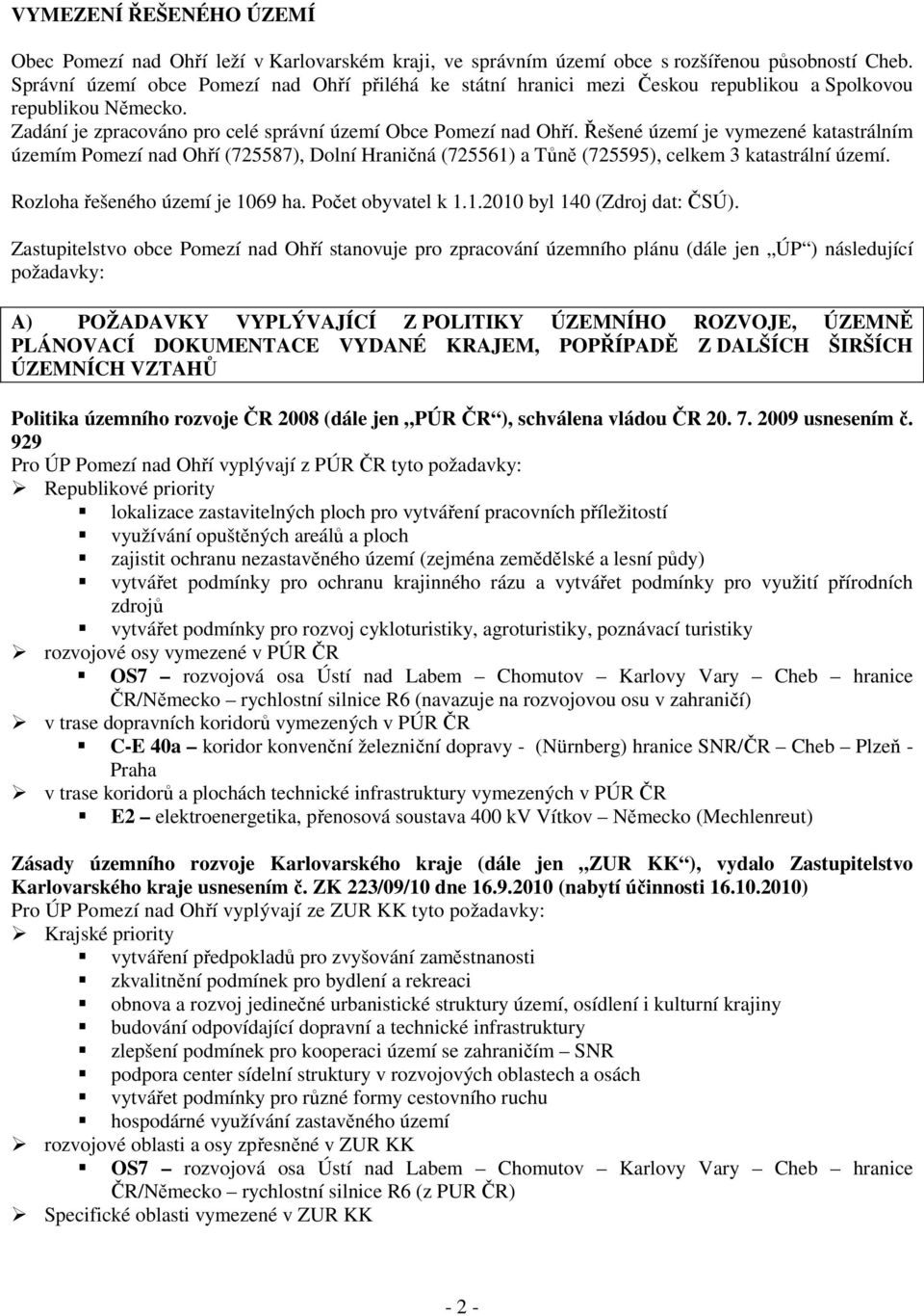 Řešené území je vymezené katastrálním územím Pomezí nad Ohří (725587), Dolní Hraničná (725561) a Tůně (725595), celkem 3 katastrální území. Rozloha řešeného území je 1069 ha. Počet obyvatel k 1.1.2010 byl 140 (Zdroj dat: ČSÚ).