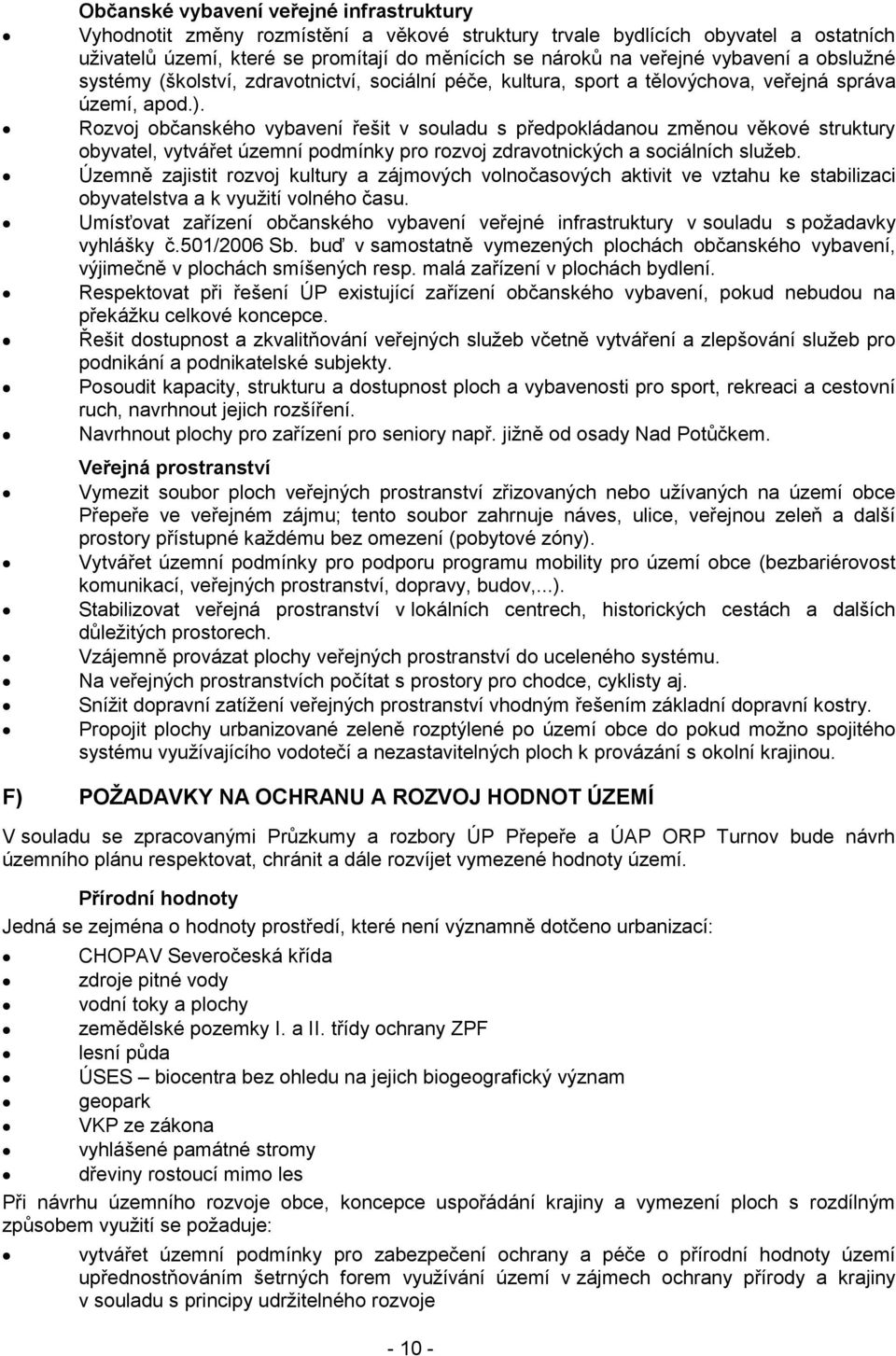 Rozvoj občanského vybavení řešit v souladu s předpokládanou změnou věkové struktury obyvatel, vytvářet územní podmínky pro rozvoj zdravotnických a sociálních služeb.