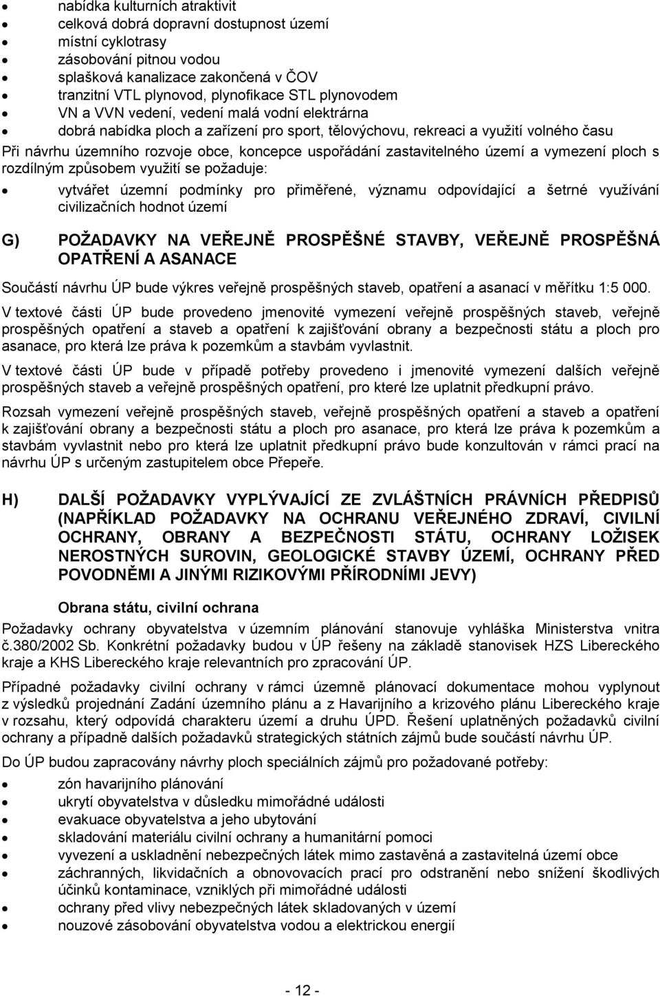 zastavitelného území a vymezení ploch s rozdílným způsobem využití se požaduje: vytvářet územní podmínky pro přiměřené, významu odpovídající a šetrné využívání civilizačních hodnot území G) POŢADAVKY