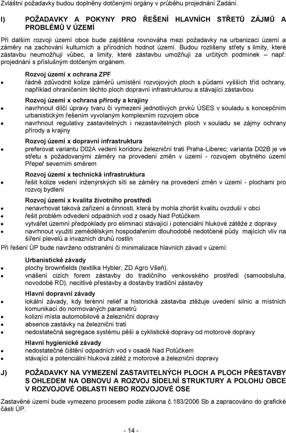 přírodních hodnot území. Budou rozlišeny střety s limity, které zástavbu neumožňují vůbec, a limity, které zástavbu umožňují za určitých podmínek např. projednání s příslušným dotčeným orgánem.