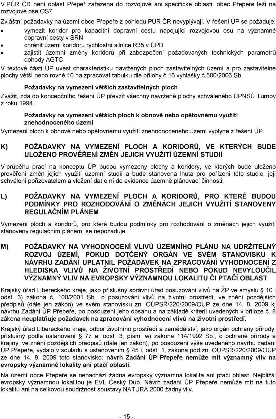 změny koridorů při zabezpečení požadovaných technických parametrů dohody AGTC V textové části ÚP uvést charakteristiku navržených ploch zastavitelných území a pro zastavitelné plochy větší nebo rovné