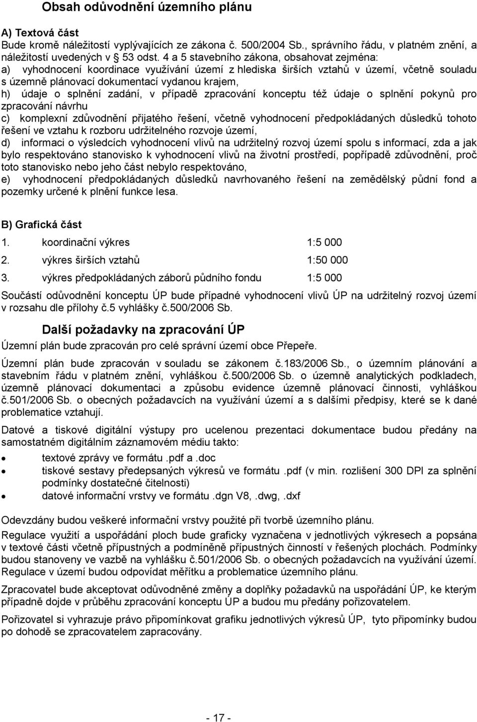 splnění zadání, v případě zpracování konceptu též údaje o splnění pokynů pro zpracování návrhu c) komplexní zdůvodnění přijatého řešení, včetně vyhodnocení předpokládaných důsledků tohoto řešení ve