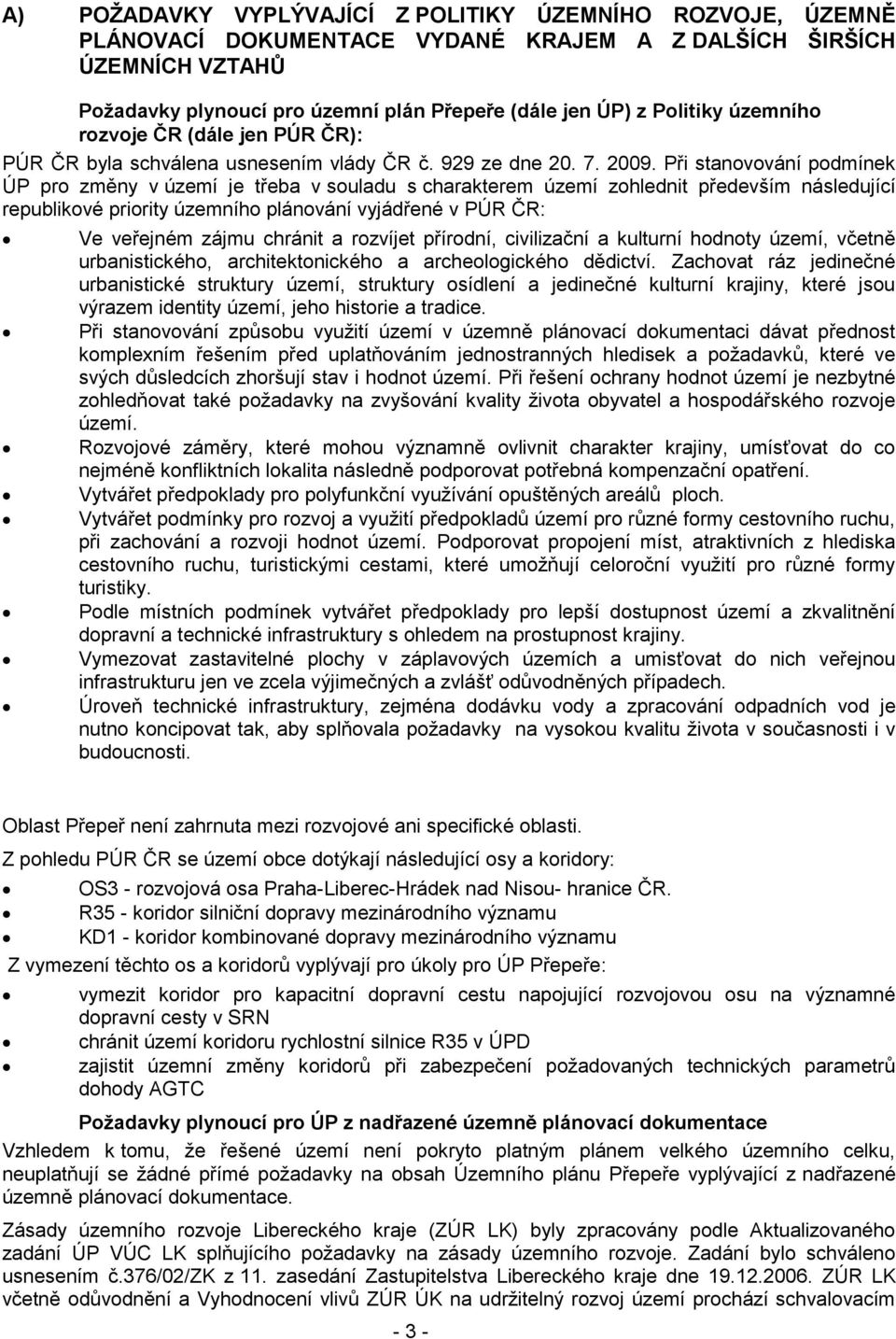 Při stanovování podmínek ÚP pro změny v území je třeba v souladu s charakterem území zohlednit především následující republikové priority územního plánování vyjádřené v PÚR ČR: Ve veřejném zájmu