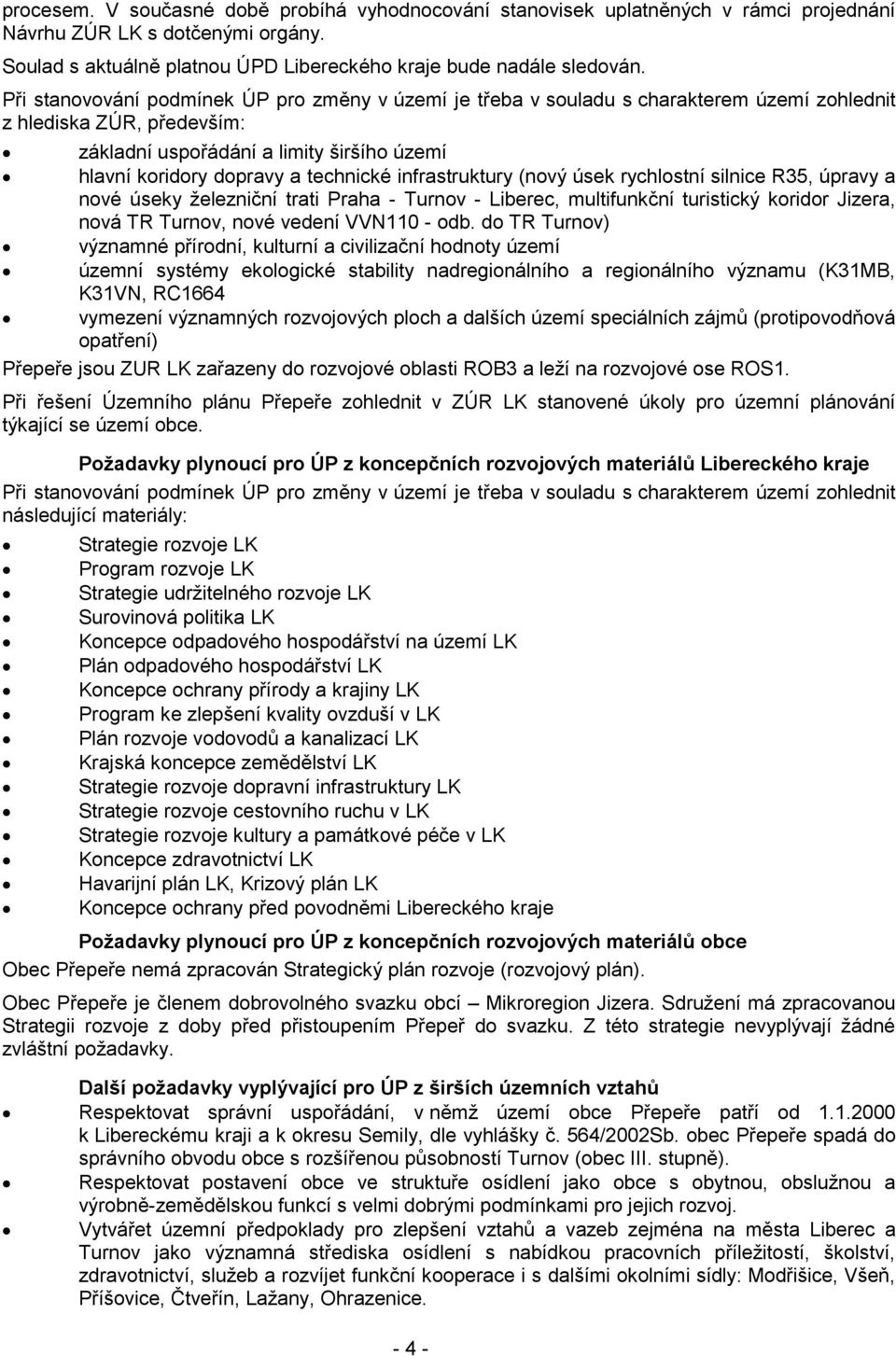 technické infrastruktury (nový úsek rychlostní silnice R35, úpravy a nové úseky železniční trati Praha - Turnov - Liberec, multifunkční turistický koridor Jizera, nová TR Turnov, nové vedení VVN110 -