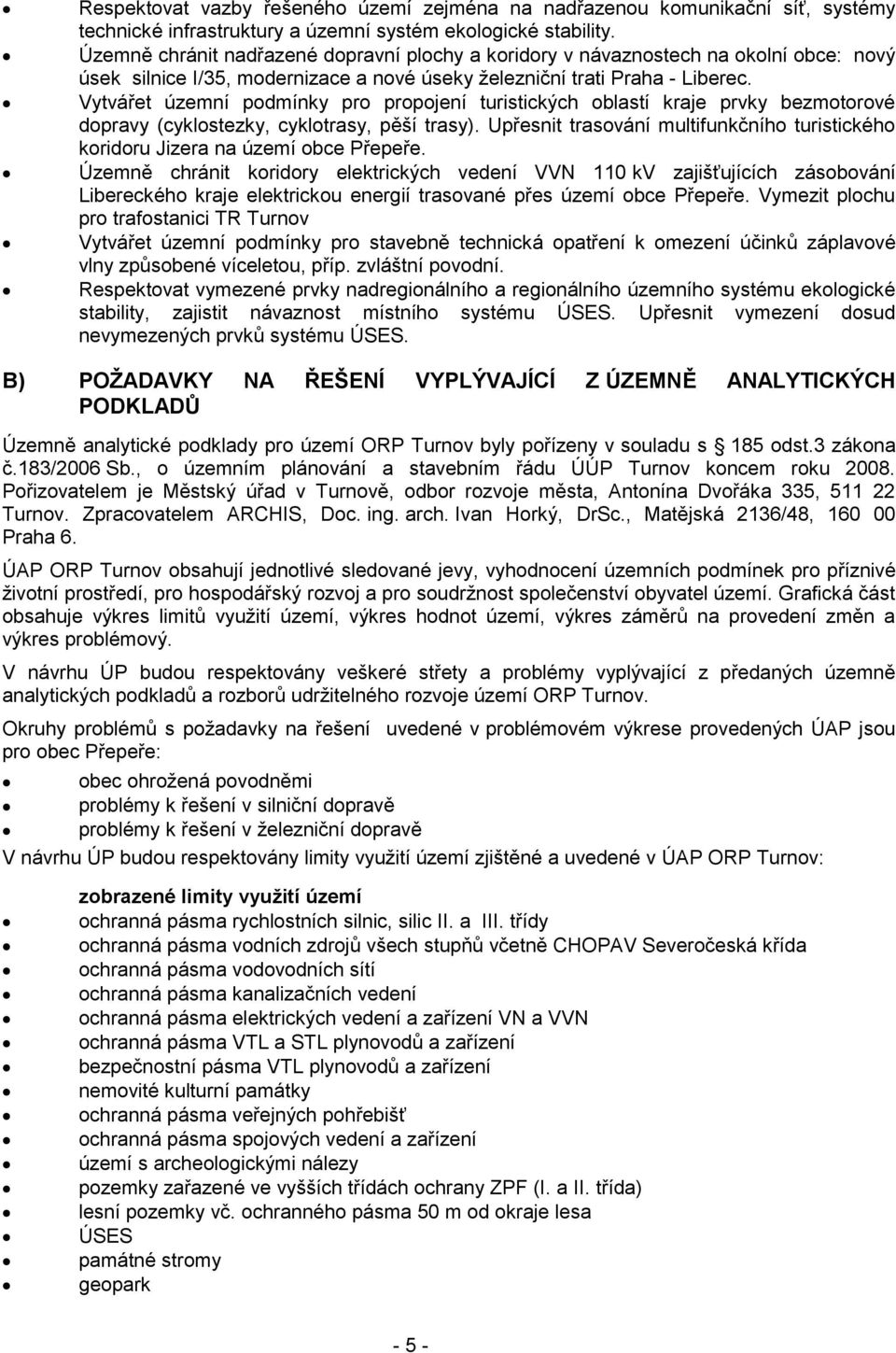 Vytvářet územní podmínky pro propojení turistických oblastí kraje prvky bezmotorové dopravy (cyklostezky, cyklotrasy, pěší trasy).