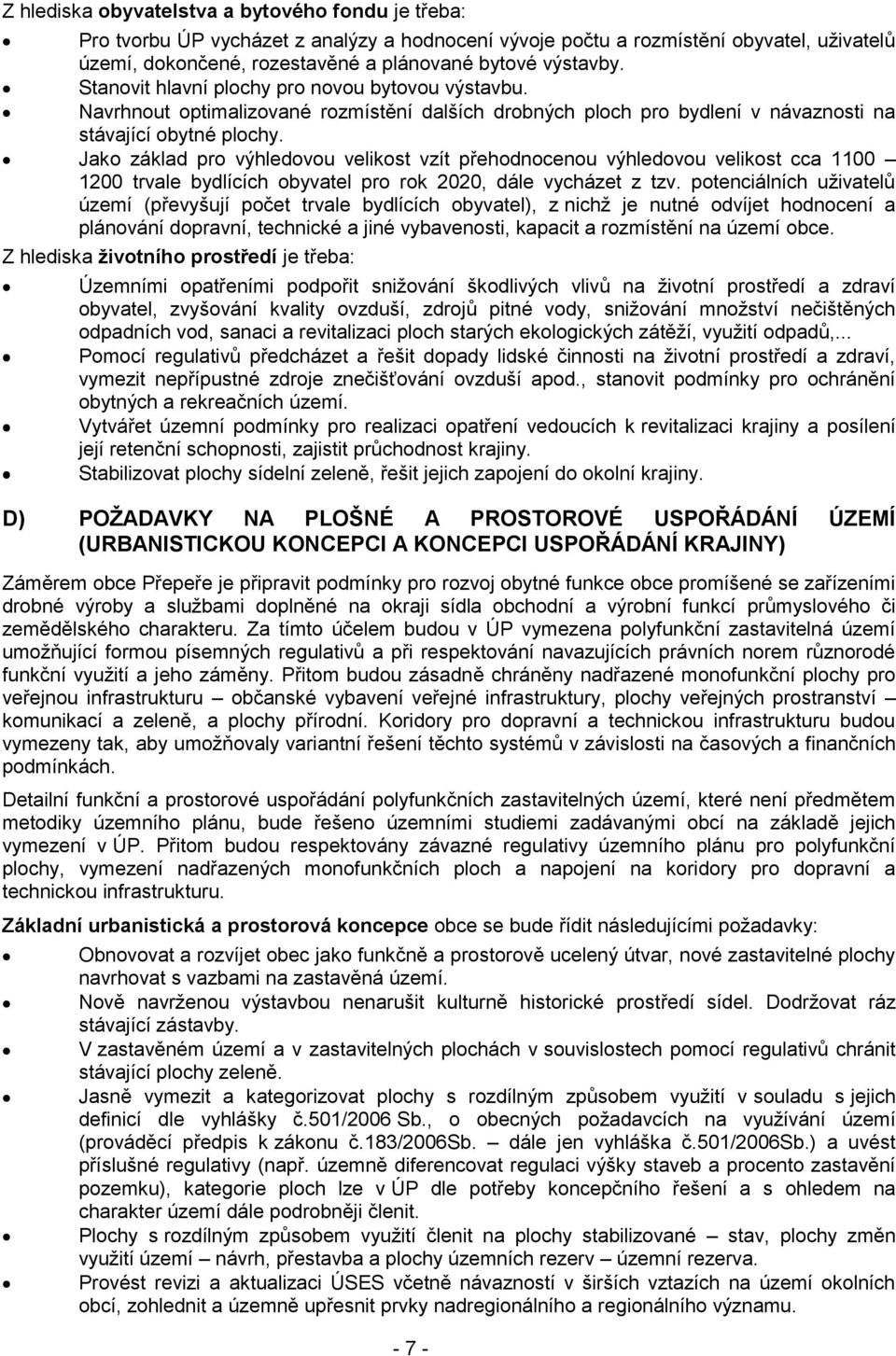 Jako základ pro výhledovou velikost vzít přehodnocenou výhledovou velikost cca 1100 1200 trvale bydlících obyvatel pro rok 2020, dále vycházet z tzv.