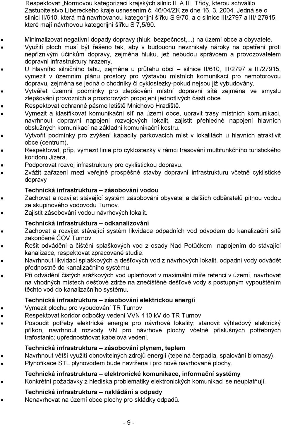 Minimalizovat negativní dopady dopravy (hluk, bezpečnost,...) na území obce a obyvatele.