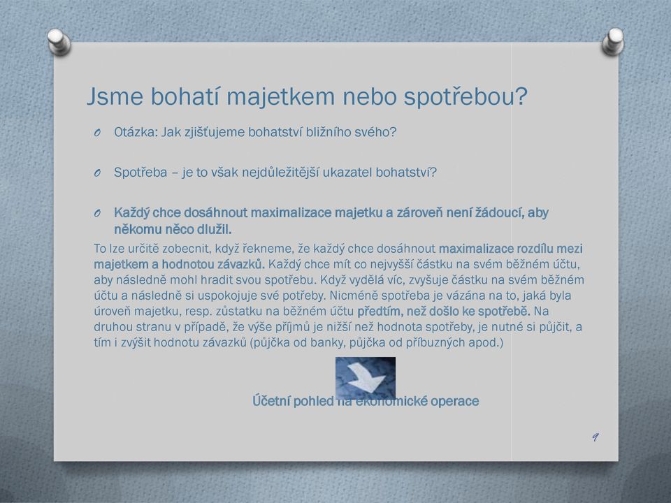 To lze určitě zobecnit, když řekneme, že každý chce dosáhnout maximalizace rozdílu mezi majetkem a hodnotou závazků.