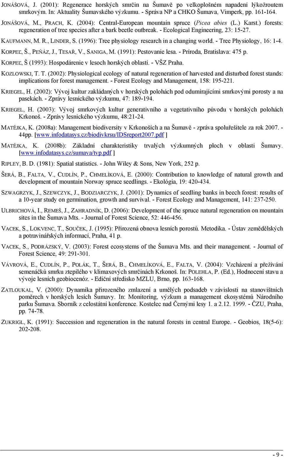, LINDER, S. (1996): Tree physiology research in a changing world. - Tree Physiology, 16: 1-4. KORPEĽ, Š., PEŇÁZ, J., TESAŘ, V., SANIGA, M. (1991): Pestovanie lesa. - Príroda, Bratislava: 475 p.