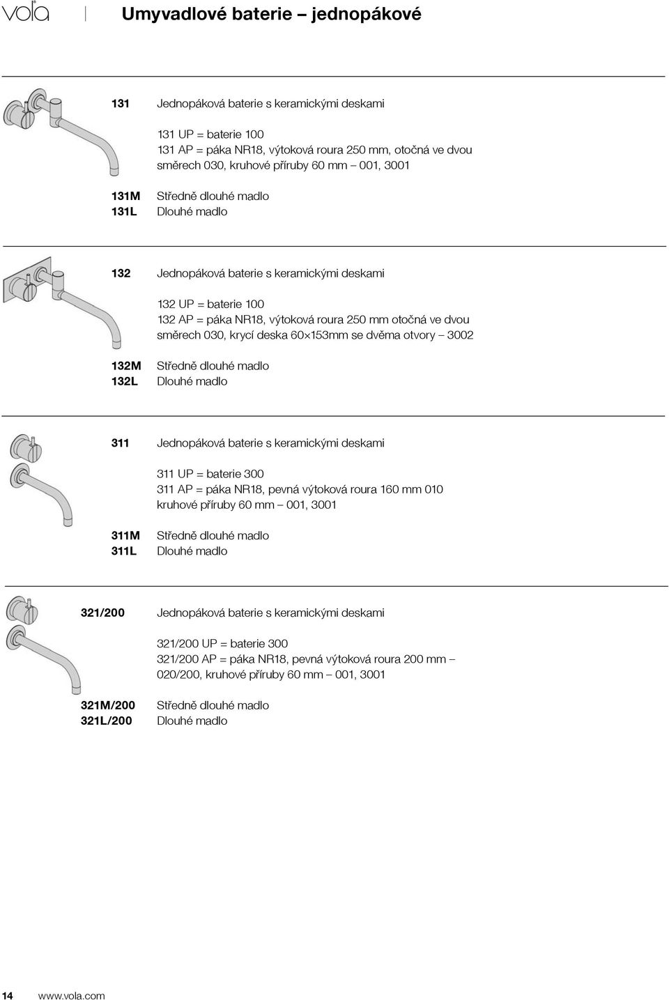 otvory 3002 132M 132L Dlouhé madlo 311 Jednopáková baterie s keramickými deskami 311 UP = baterie 300 311 AP = páka NR18, pevná výtoková roura 160 mm 010 kruhové příruby 60 mm 001, 3001 311M 311L