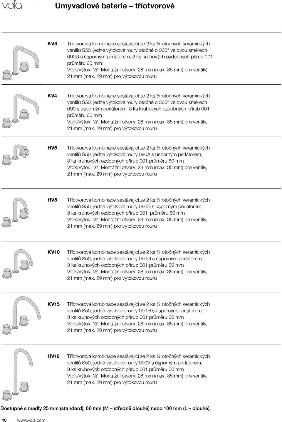 29 mm) pro výtokovou rouru KV4 Tříotvorová kombinace sestávající ze 2 ks ¼ otočných keramických ventilů S50, jedné výtokové roury otočné o 360 ve dvou směrech 090 s úsporným perlátorem, 3 ks