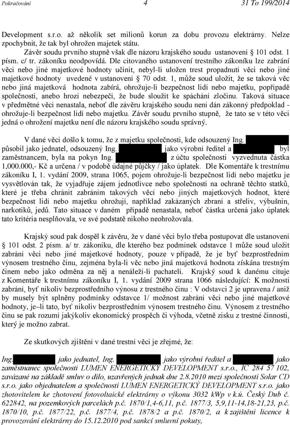 Dle citovaného ustanovení trestního zákoníku lze zabrání věci nebo jiné majetkové hodnoty učinit, nebyl-li uložen trest propadnutí věci nebo jiné majetkové hodnoty uvedené v ustanovení 70 odst.