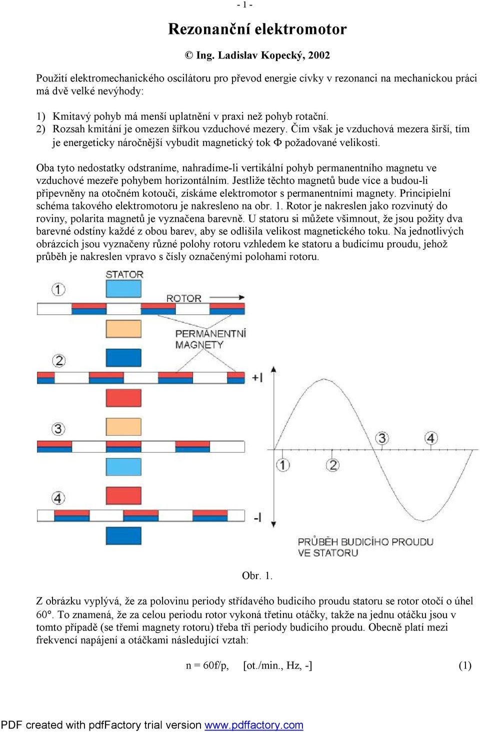 rotační. 2) Rozsah kmitání je omezen šířkou vzduchové mezery. Čím však je vzduchová mezera širší, tím je energeticky náročnější vybudit magnetický tok Φ požadované velikosti.